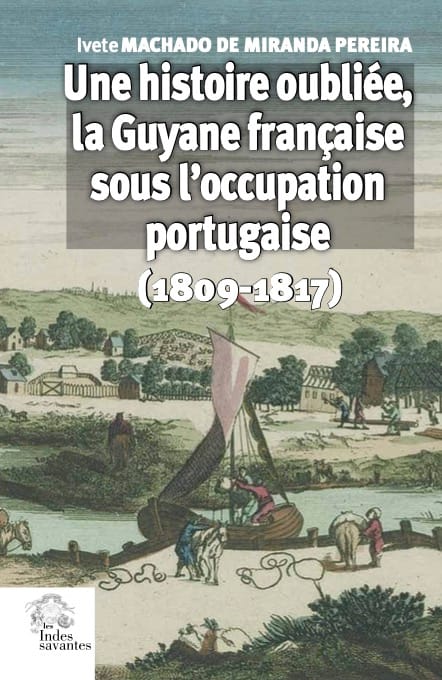 Une histoire oubliée, la Guyane française sous l'occupation portugaise (1809-1817)